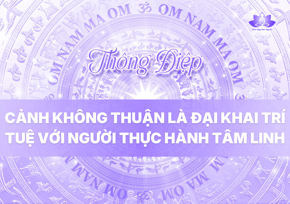 CẢNH KHÔNG THUẬN LÀ ĐẠI KHAI TRÍ TUỆ VỚI NGƯỜI THỰC HÀNH TÂM LINH