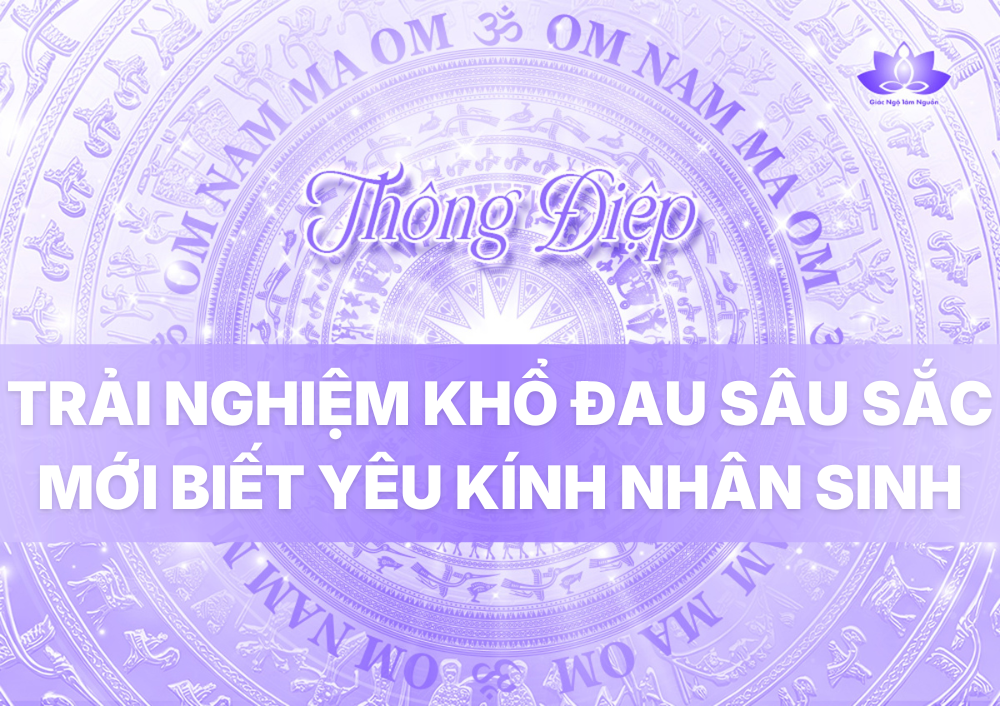 TRẢI NGHIỆM KHỔ ĐAU SÂU SẮC MỚI BIẾT YÊU KÍNH NHÂN SINH