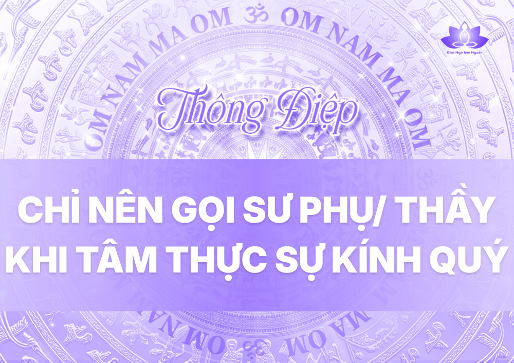 CHỈ NÊN GỌI SƯ PHỤ/ THẦY KHI TÂM THỰC SỰ KÍNH QUÝ